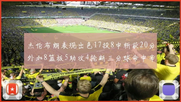 杰伦布朗表现出色17投8中斩获20分外加8篮板5助攻4抢断三分球命中率待提升