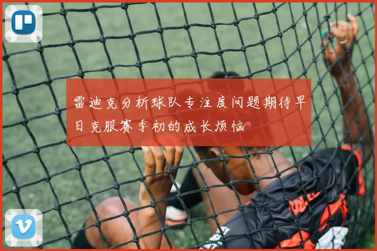 雷迪克分析球队专注度问题期待早日克服赛季初的成长烦恼