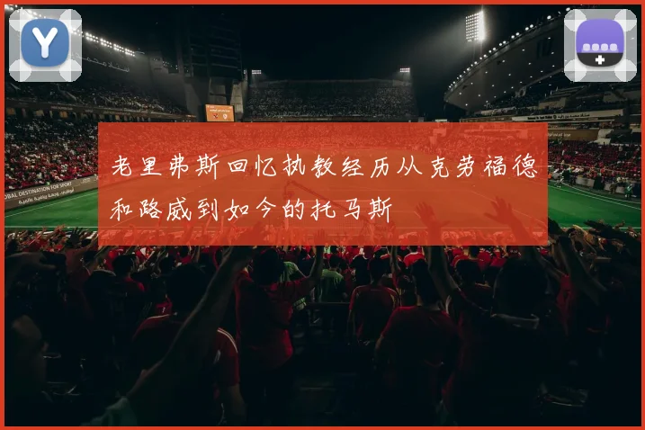 老里弗斯回忆执教经历从克劳福德和路威到如今的托马斯