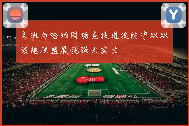 文班与哈珀同场竞技进攻防守双双领跑联盟展现强大实力